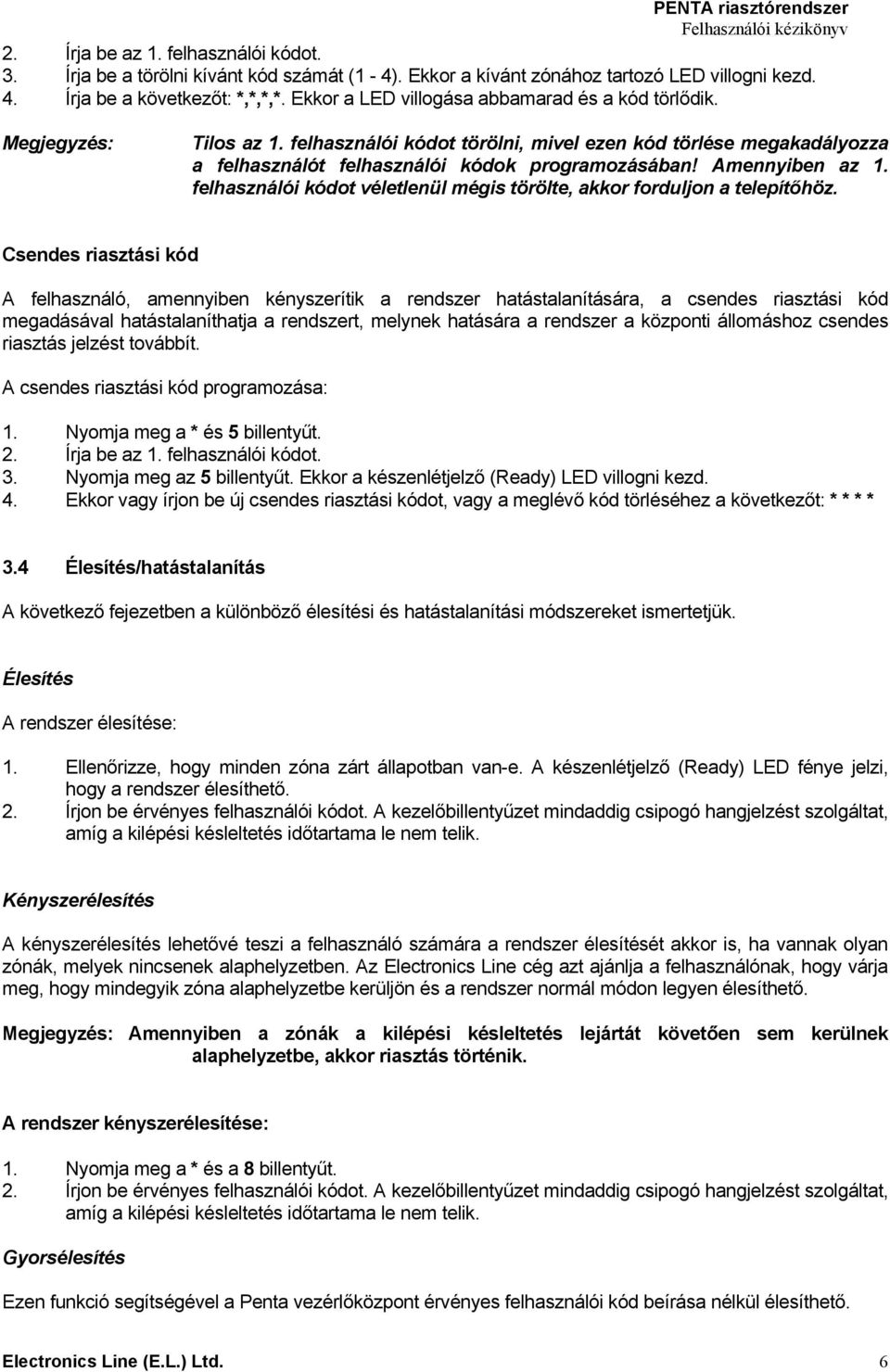 Amennyiben az 1. felhasználói kódot véletlenül mégis törölte, akkor forduljon a telepítőhöz.