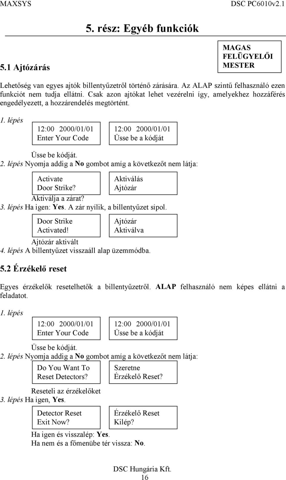 lépés Nyomja addig a No gombot amíg a következőt nem látja: Activate Aktiválás Door Strike? Ajtózár Aktiválja a zárat? 3. lépés Ha igen: Yes. A zár nyílik, a billentyűzet sípol. Door Strike Activated!