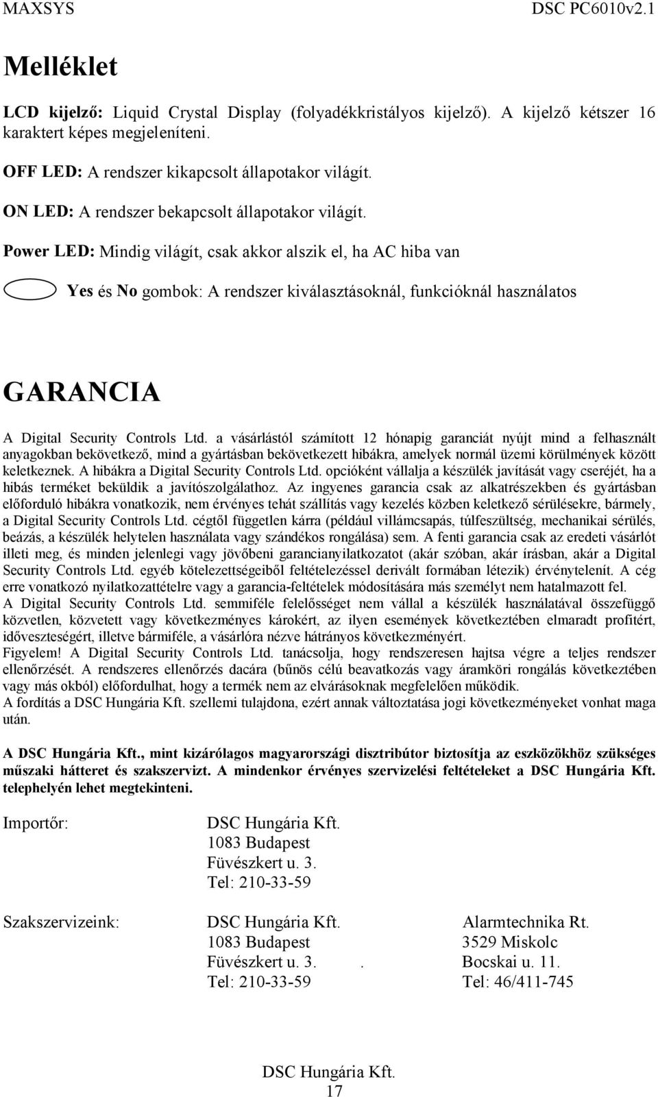 Power LED: Mindig világít, csak akkor alszik el, ha AC hiba van Yes és No gombok: A rendszer kiválasztásoknál, funkcióknál használatos GARANCIA A Digital Security Controls Ltd.