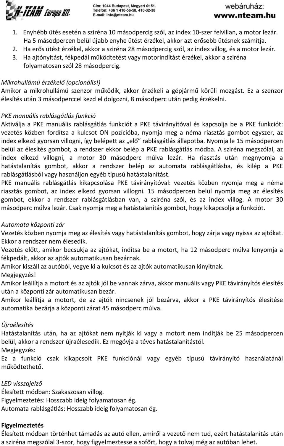 Ha ajtónyitást, fékpedál működtetést vagy motorindítást érzékel, akkor a sziréna folyamatosan szól 28 másodpercig. Mikrohullámú érzékelő (opcionális!