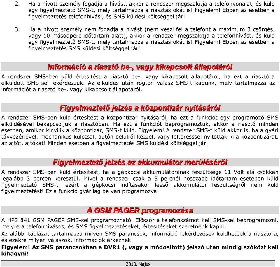 Ha a hívott személy nem fogadja a hívást (nem veszi fel a telefont a maximum 3 csörgés, vagy 10 másodperc időtartam alatt), akkor a rendszer megszakítja a telefonhívást, és küld egy figyelmeztető