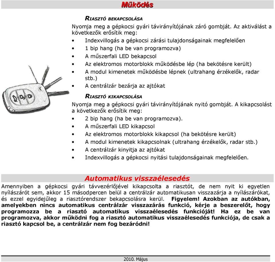 lép (ha bekötésre került) A modul kimenetek működésbe lépnek (ultrahang érzékelők, radar stb.