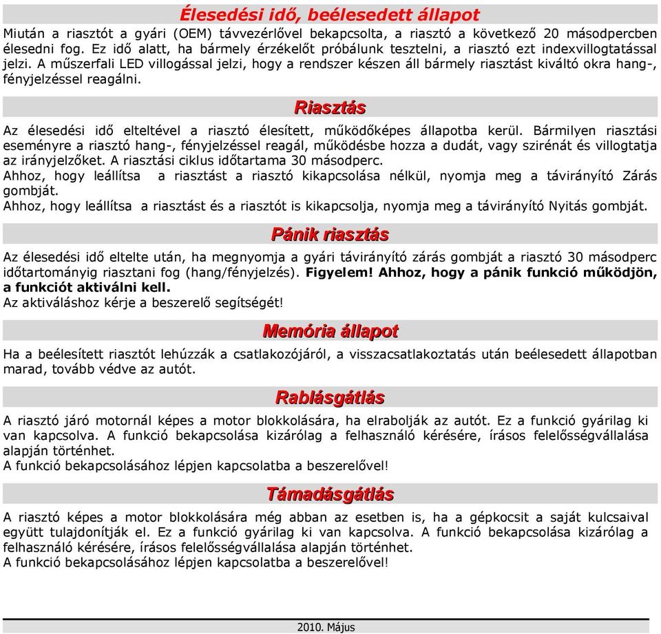 A műszerfali LED villogással jelzi, hogy a rendszer készen áll bármely riasztást kiváltó okra hang-, fényjelzéssel reagálni.