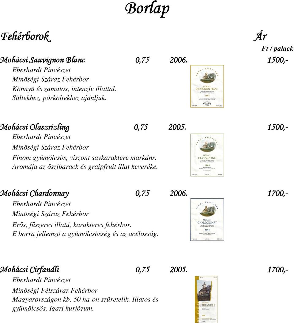 Mohácsi Chardonnay 0,75 2006. 1700,- Erős, fűszeres illatú, karakteres fehérbor. E borra jellemző a gyümölcsösség és az acélosság.
