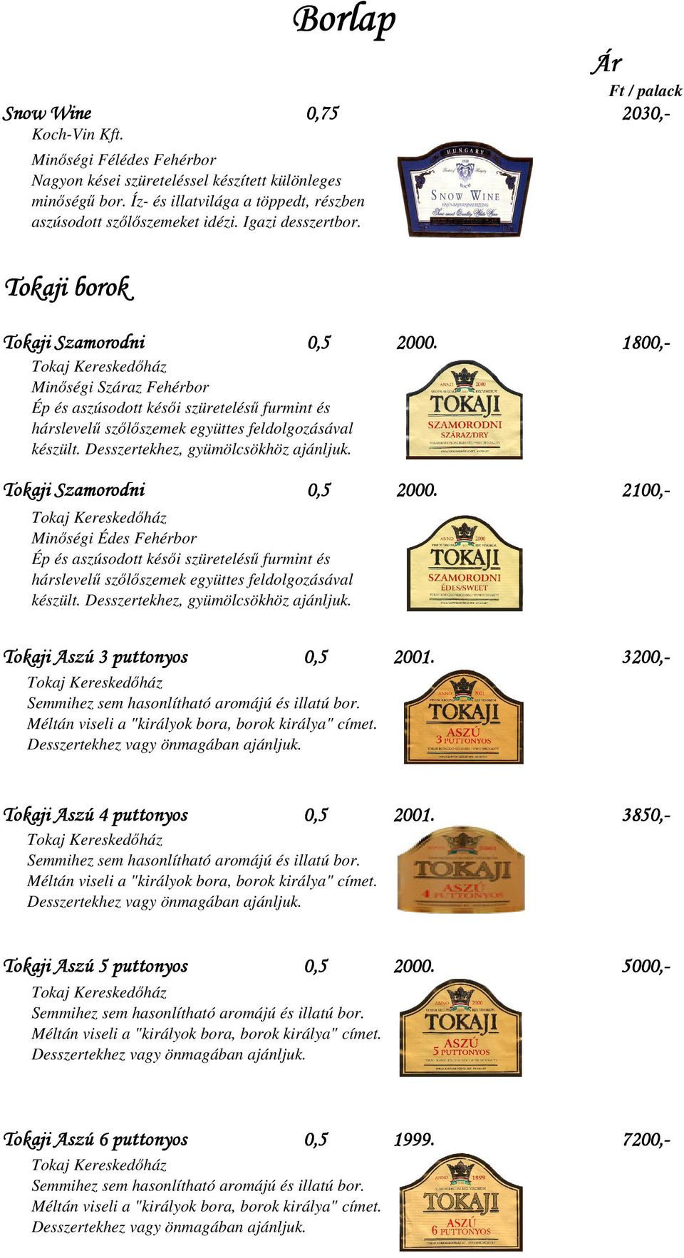 1800,- Ép és aszúsodott késői szüretelésű furmint és hárslevelű szőlőszemek együttes feldolgozásával készült. Desszertekhez, gyümölcsökhöz ajánljuk. Tokaji Szamorodni 0,5 2000.