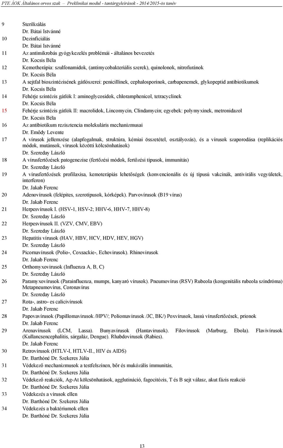 Kocsis Béla 13 A sejtfal bioszintézisének gátlószerei: penicillinek, cephalosporinok, carbapenemek, glykopeptid antibiotikumok Dr.