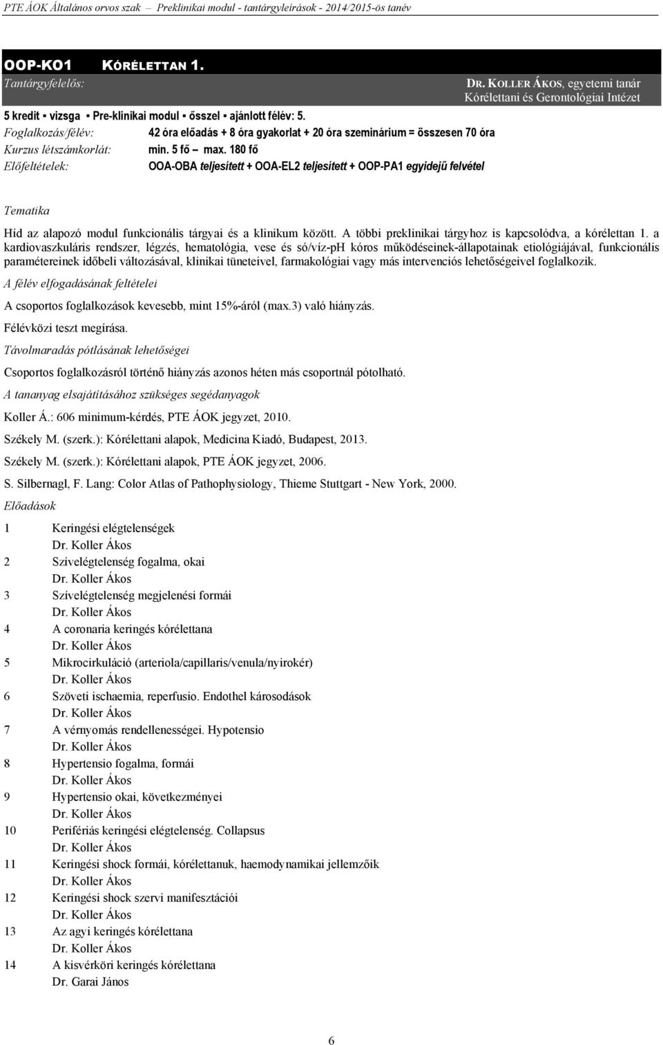 180 fő Előfeltételek: OOA-OBA teljesített + OOA-EL2 teljesített + OOP-PA1 egyidejű felvétel DR.