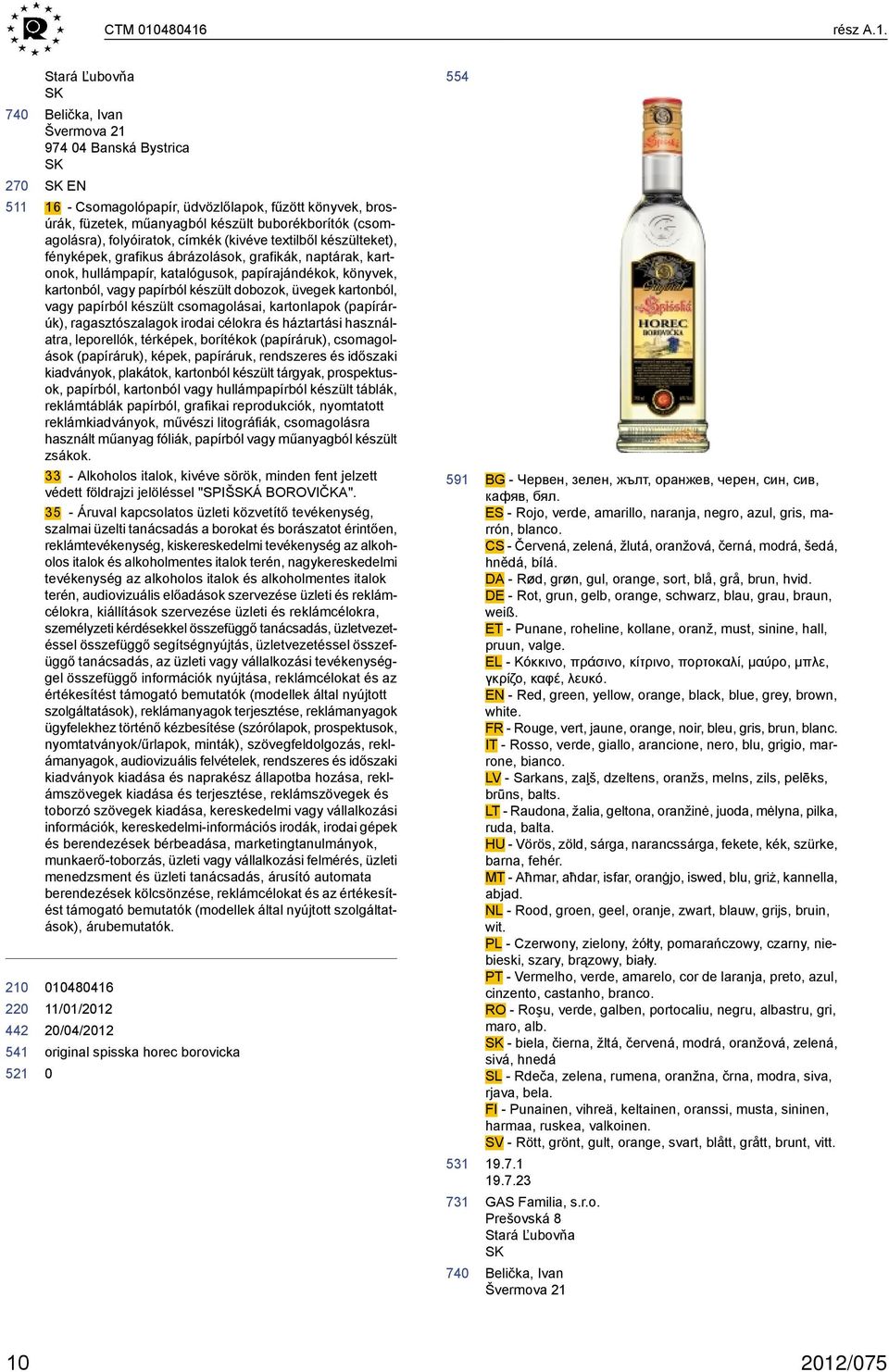 (csomagolásra), folyóiratok, címkék (kivéve textilből készülteket), fényképek, grafikus ábrázolások, grafikák, naptárak, kartonok, hullámpapír, katalógusok, papírajándékok, könyvek, kartonból, vagy