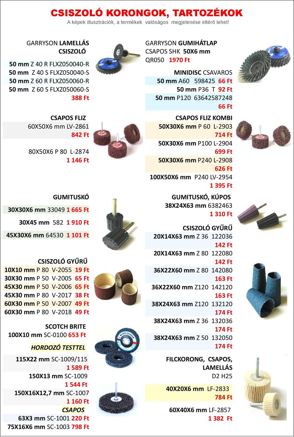 50 V-2006 65 Ft 45X30 mm P 80 V-2017 38 Ft 60X30 mm P 50 V-2007 49 Ft 60X30 mm P 80 V-2018 49 Ft SCOTCH BRITE 100X10 mm SC-0100 653 Ft HORDOZÓ TESTTEL 115X22 mm SC-1009/115 1 589 Ft 150X13 mm SC-1009