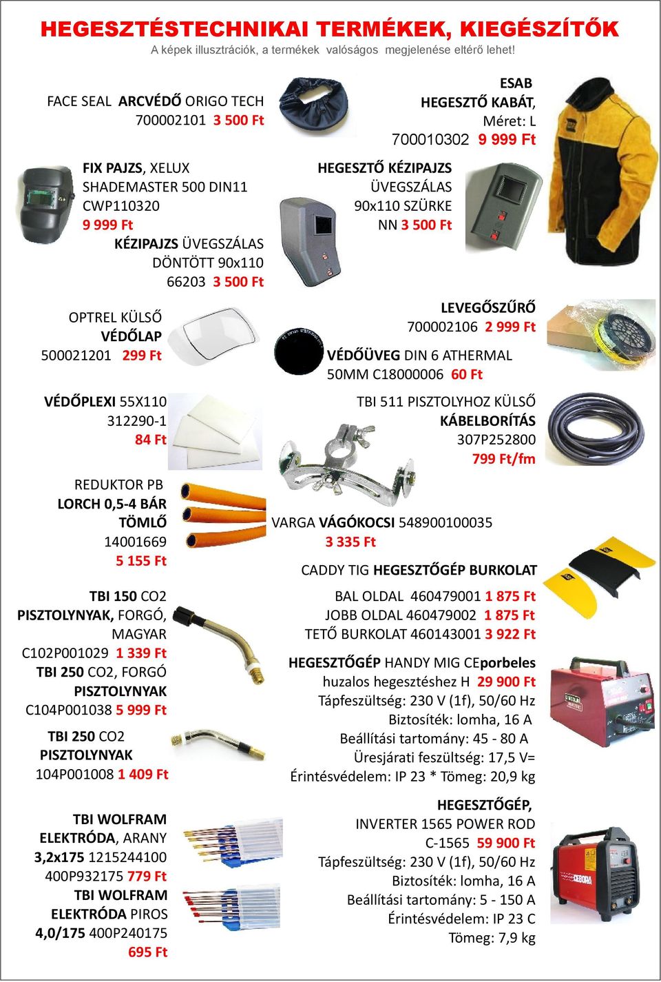 FORGÓ PISZTOLYNYAK C104P001038 5 999 Ft TBI 250 CO2 PISZTOLYNYAK 104P001008 1 409 Ft TBI WOLFRAM ELEKTRÓDA, ARANY 3,2x175 1215244100 400P932175 779 Ft TBI WOLFRAM ELEKTRÓDA PIROS 4,0/175 400P240175