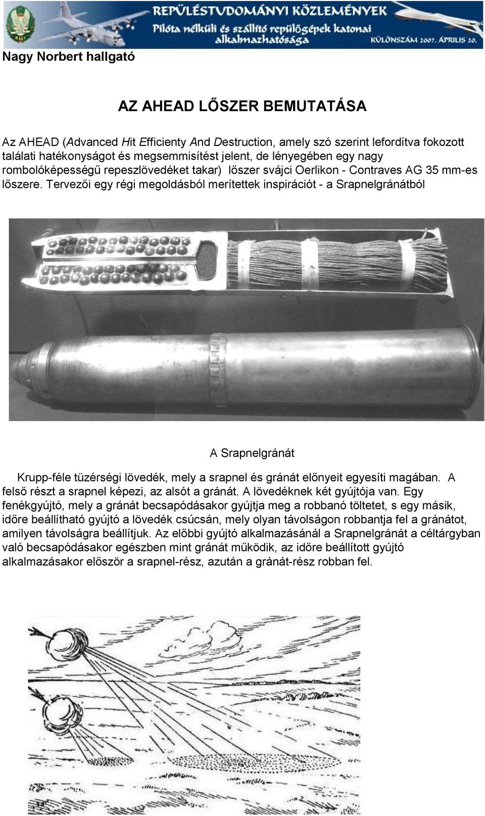 Tervezői egy régi megoldásból merítettek inspirációt - a Srapnelgránátból A Srapnelgránát Krupp-féle tüzérségi lövedék, mely a srapnel és gránát előnyeit egyesíti magában.
