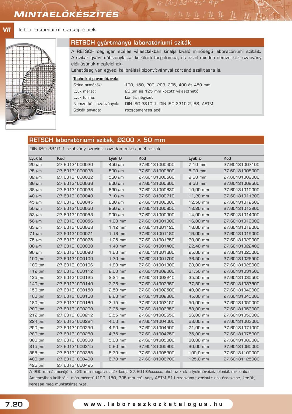 Technikai paraméterek: Szita átmérõk: Lyuk méret: Lyuk forma: Nemzetközi szabványok: Sziták anyaga: 100, 150, 200, 203, 305, 400 és 450 mm 20 μm és 125 mm között választható kör és négyzet DIN ISO