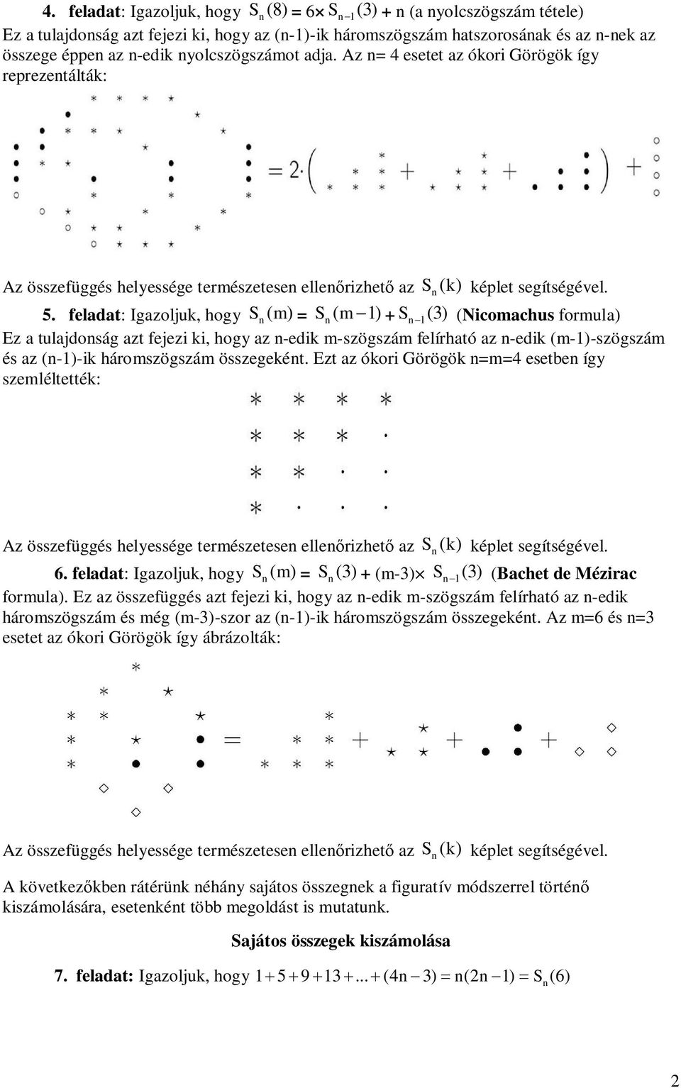 . feladat: Igazoljuk, hogy S ( m ) = S ( m ) + S () (Nicomachus formula) Ez a tulajdoság azt fejezi ki, hogy az -edik m-szögszám felírható az -edik (m-)-szögszám és az (-)-ik háromszögszám összegekét.