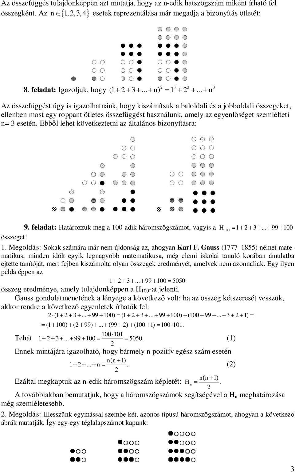 Ebbl lehet következteti az általáos bizoyításra: 9. feladat: Határozzuk meg a 00-adik háromszögszámot, vagyis a H00... 99 00 összeget!. Megoldás: Sokak számára már em újdoság az, ahogya Karl F.