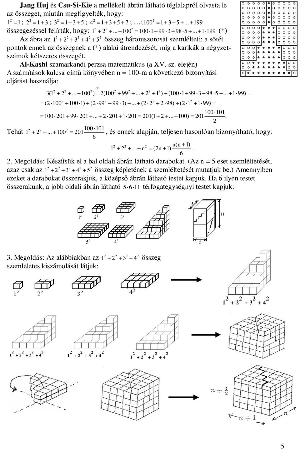 Al-Kashi szamarkadi perzsa matematikus (a XV. sz. elejé) A számítások kulcsa cím köyvébe = 00-ra a következ bizoyítási eljárást haszálja: (*) (... 00 ) (00 99... ) (009998... 99) ( 00 00) (99 99).
