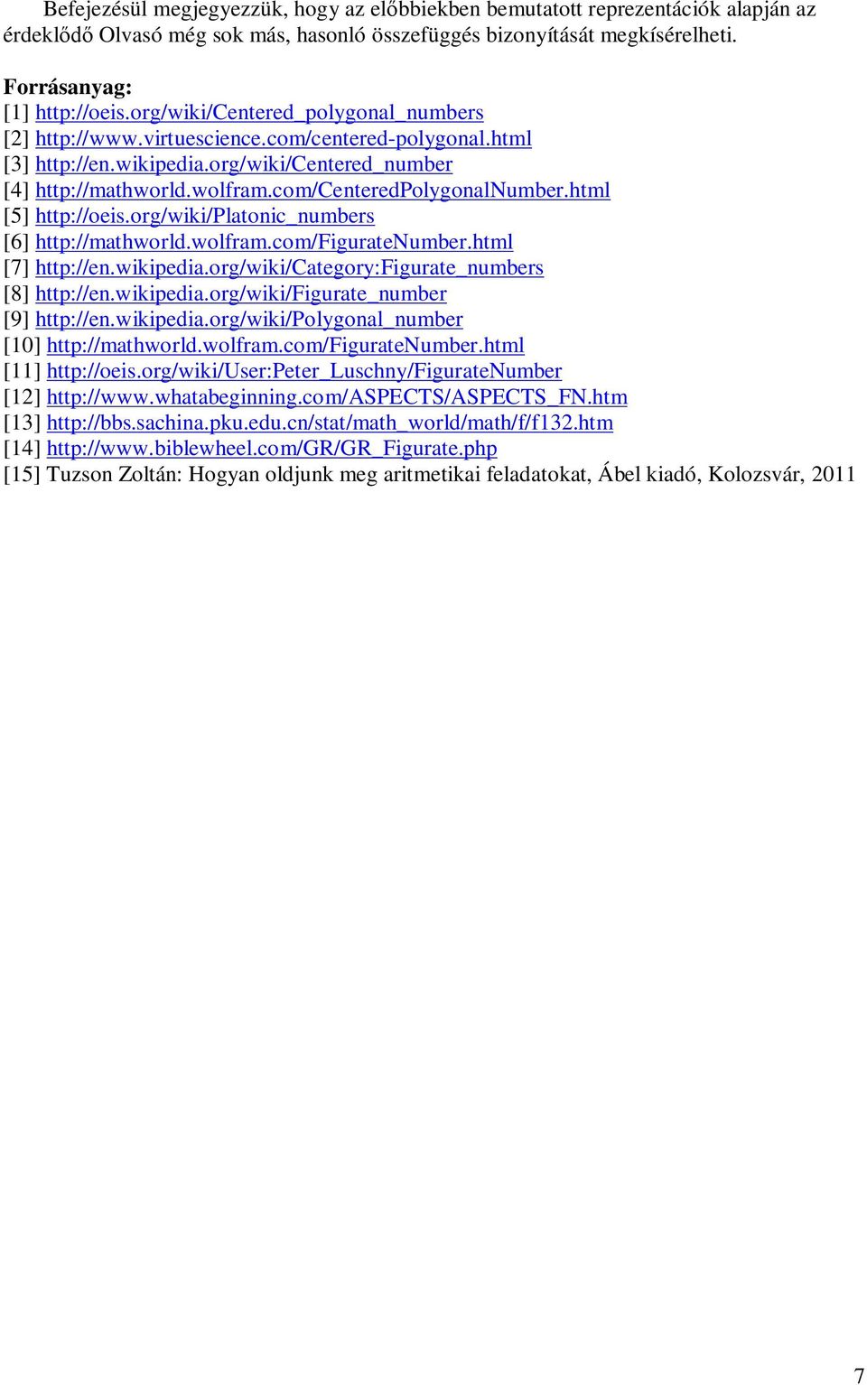 html [] http://oeis.org/wiki/platoic_umbers [] http://mathworld.wolfram.com/figuratenumber.html [7] http://e.wikipedia.org/wiki/category:figurate_umbers [8] http://e.wikipedia.org/wiki/figurate_umber [9] http://e.