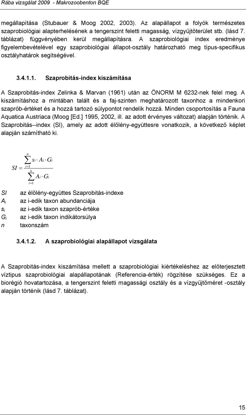 A szaprobiológiai index eredménye figyelembevételével egy szaprobiológiai állapot-osztály határozható meg típus-specifikus osztályhatárok segítségével. 3.4.1.