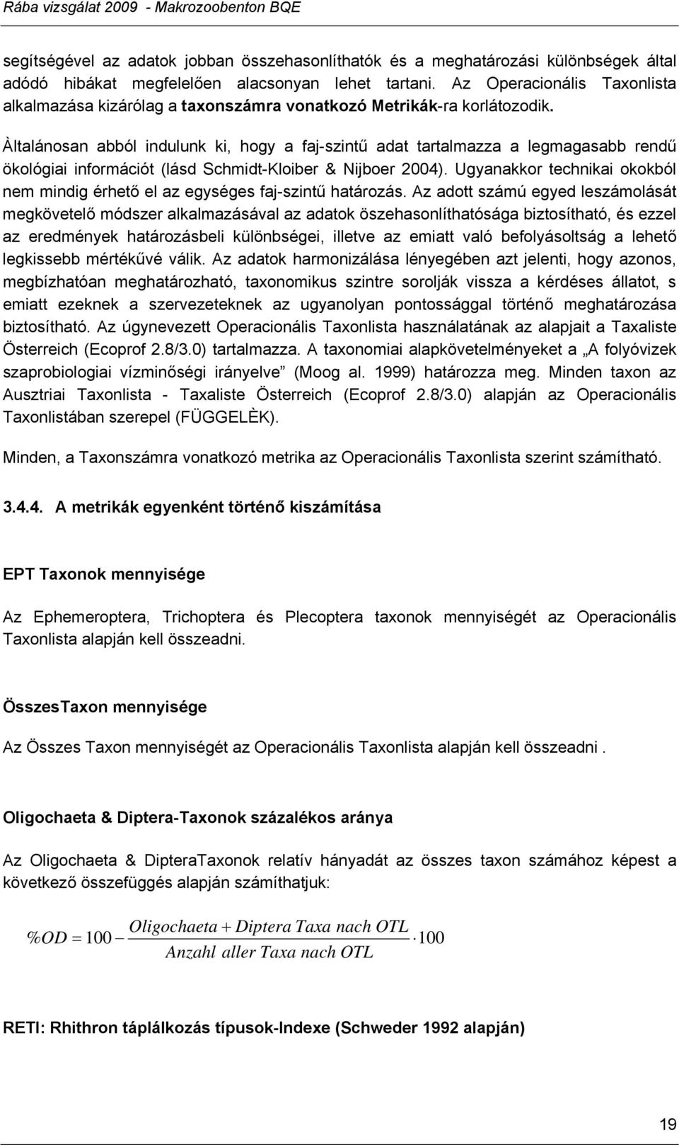 Àltalánosan abból indulunk ki, hogy a faj-szintű adat tartalmazza a legmagasabb rendű ökológiai információt (lásd Schmidt-Kloiber & Nijboer 2004).