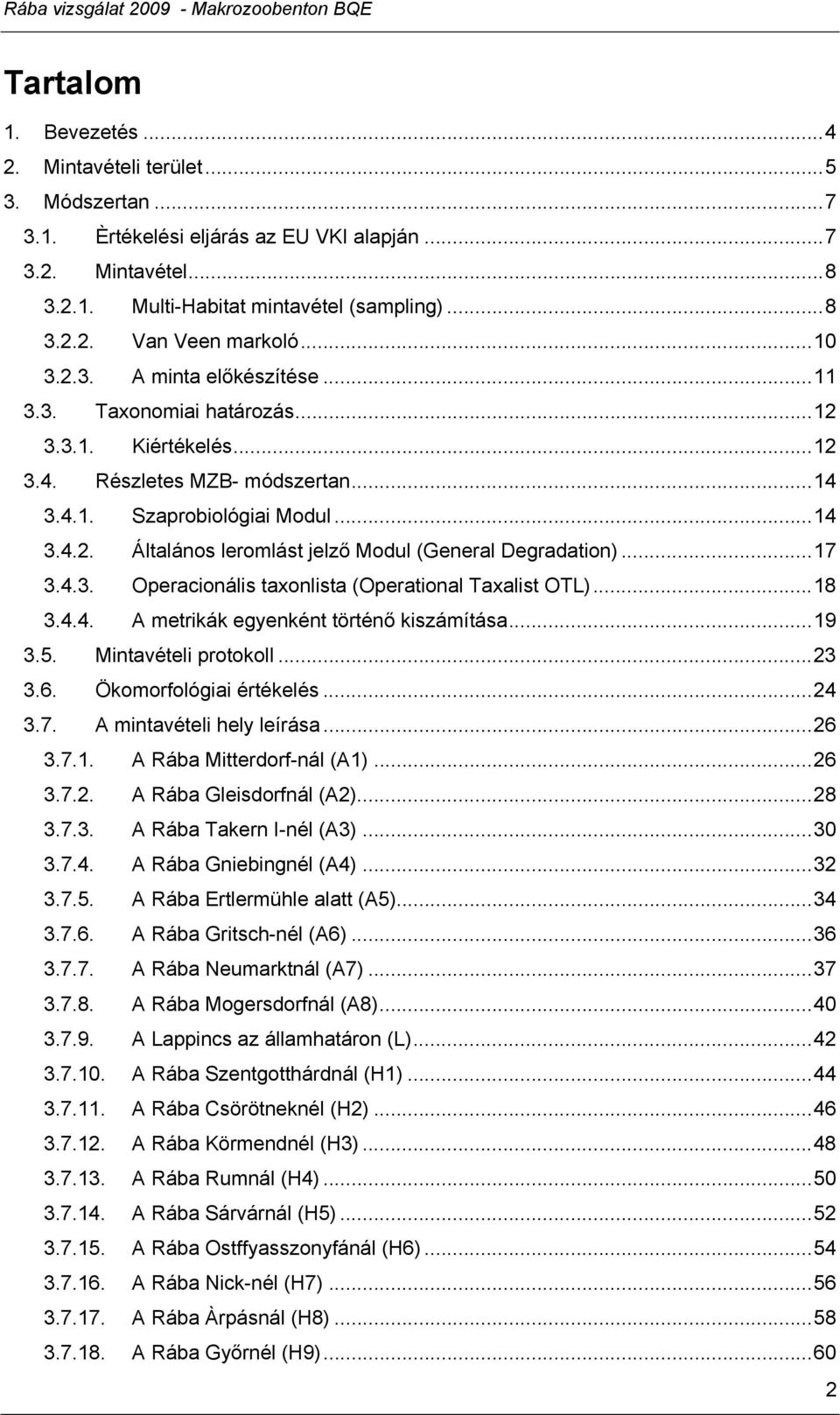 .. 17 3.4.3. Operacionális taxonlista (Operational Taxalist OTL)... 18 3.4.4. A metrikák egyenként történő kiszámítása... 19 3.5. Mintavételi protokoll... 23 3.6. Ökomorfológiai értékelés... 24 3.7. A mintavételi hely leírása.