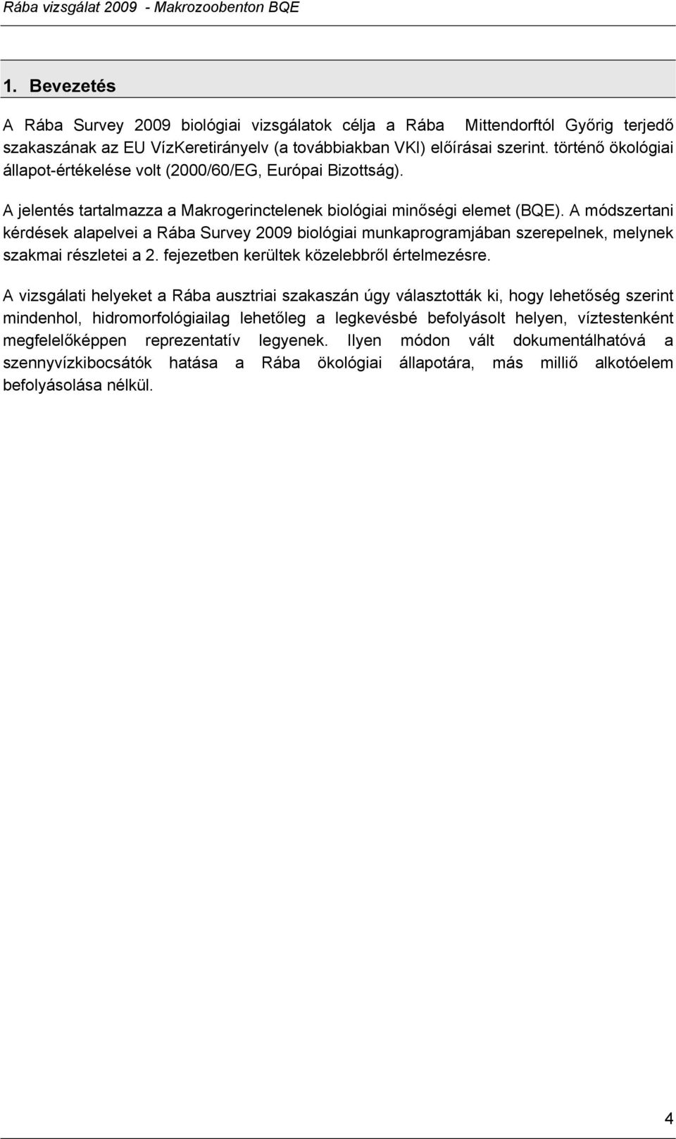 történő ökológiai állapot-értékelése volt (2000/60/EG, Európai Bizottság). A jelentés tartalmazza a Makrogerinctelenek biológiai minőségi elemet (BQE).