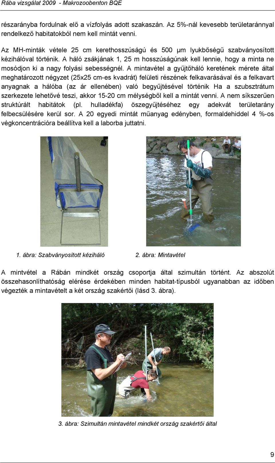 A háló zsákjának 1, 25 m hosszúságúnak kell lennie, hogy a minta ne mosódjon ki a nagy folyási sebességnél.