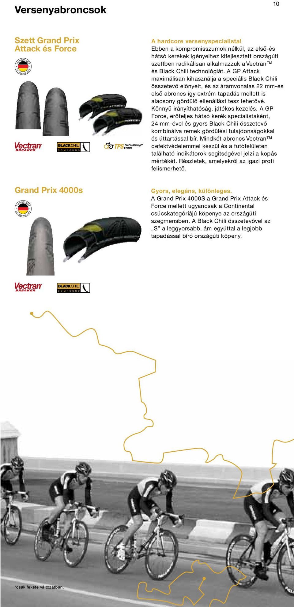 A GP Attack maximálisan kihasználja a speciális Black Chili összetevő előnyeit, és az áramvonalas 22 mm-es első abroncs így extrém tapadás mellett is alacsony gördülő ellenállást tesz lehetővé.