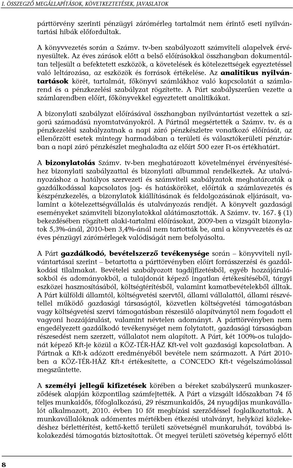 Az éves zárások előtt a belső előírásokkal összhangban dokumentáltan teljesült a befektetett eszközök, a követelések és kötelezettségek egyeztetéssel való leltározása, az eszközök és források