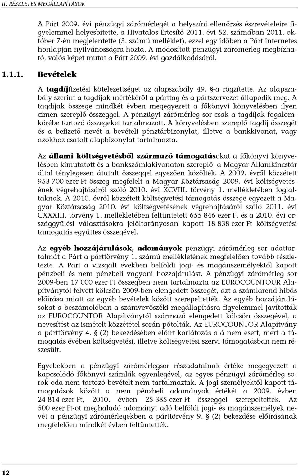 évi gazdálkodásáról. 1.1.1. Bevételek A tagdíjfizetési kötelezettséget az alapszabály 49. -a rögzítette. Az alapszabály szerint a tagdíjak mértékéről a párttag és a pártszervezet állapodik meg.