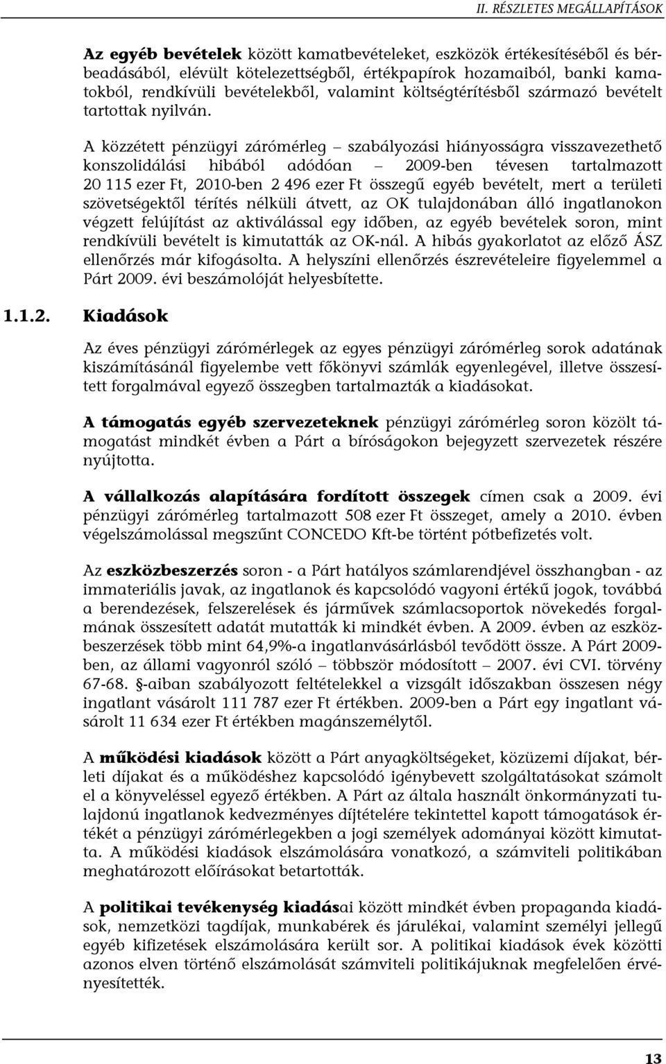 A közzétett pénzügyi zárómérleg szabályozási hiányosságra visszavezethető konszolidálási hibából adódóan 2009-ben tévesen tartalmazott 20 115 ezer Ft, 2010-ben 2 496 ezer Ft összegű egyéb bevételt,