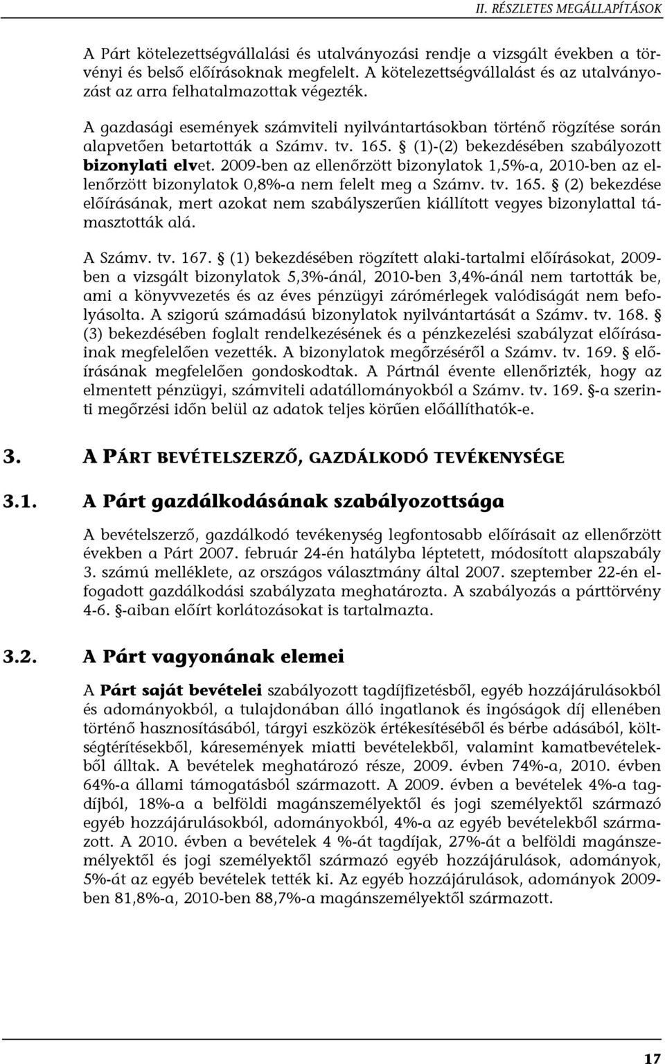 (1)-(2) bekezdésében szabályozott bizonylati elvet. 2009-ben az ellenőrzött bizonylatok 1,5%-a, 2010-ben az ellenőrzött bizonylatok 0,8%-a nem felelt meg a Számv. tv. 165.