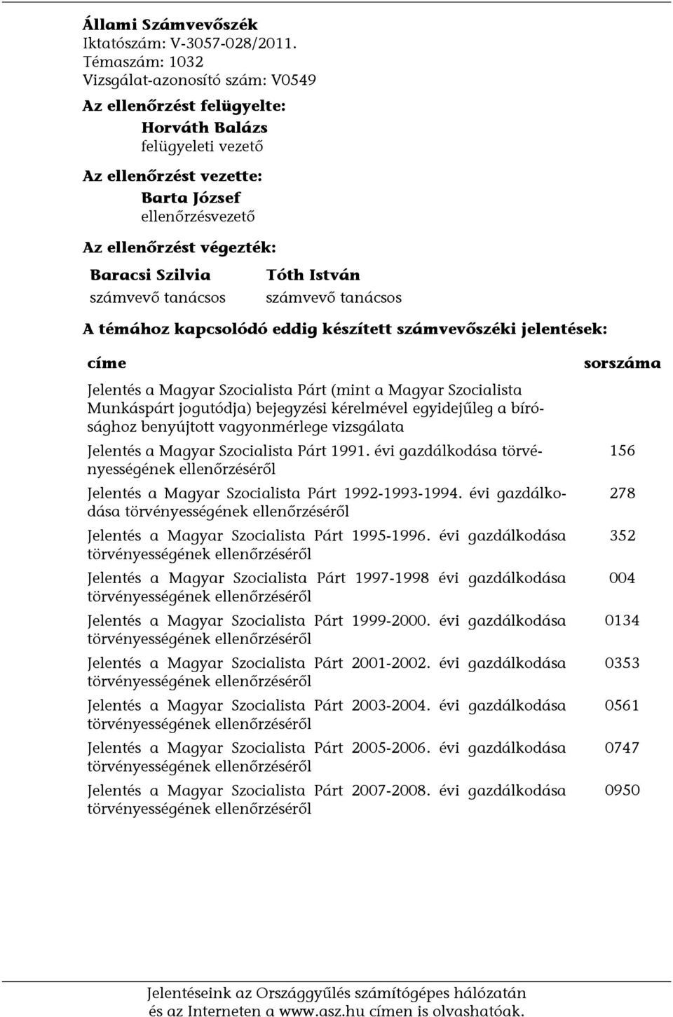 Szilvia számvevő tanácsos Tóth István számvevő tanácsos A témához kapcsolódó eddig készített számvevőszéki jelentések: címe Jelentés a Magyar Szocialista Párt (mint a Magyar Szocialista Munkáspárt