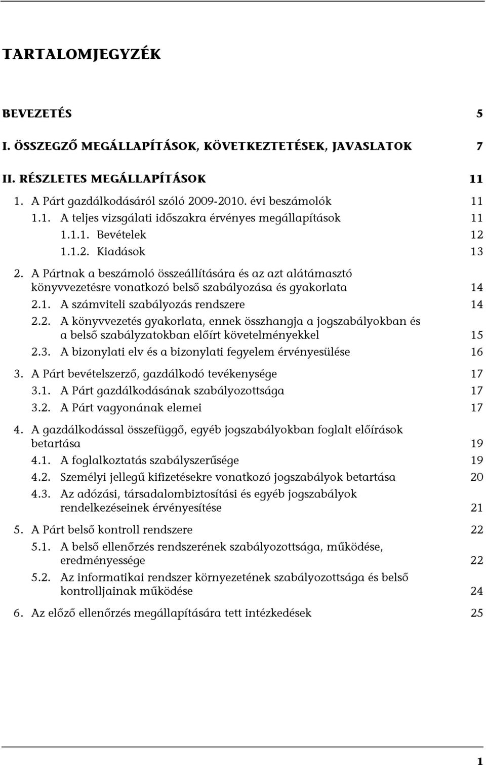 2. A könyvvezetés gyakorlata, ennek összhangja a jogszabályokban és a belső szabályzatokban előírt követelményekkel 15 2.3. A bizonylati elv és a bizonylati fegyelem érvényesülése 16 3.