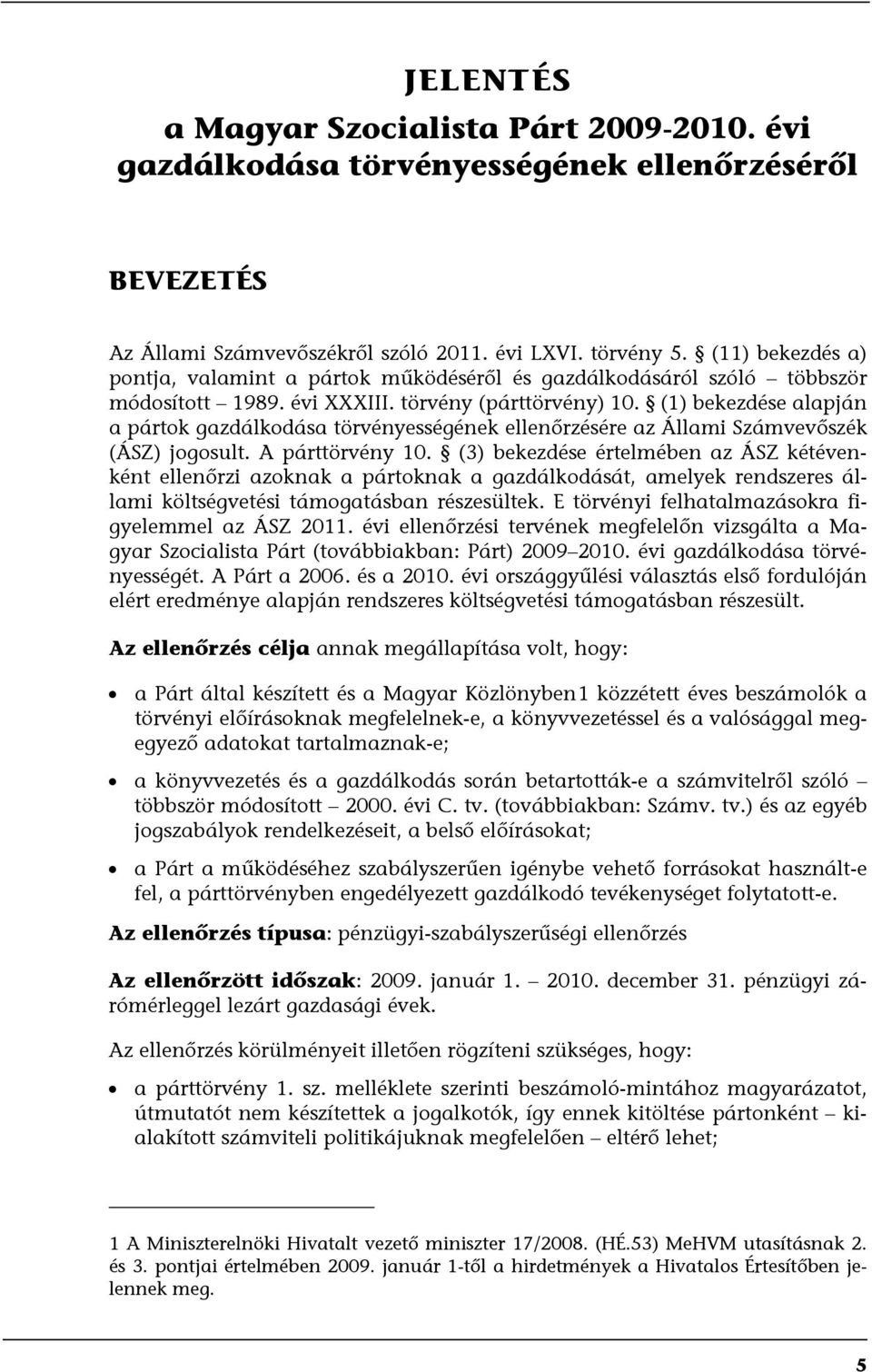 (1) bekezdése alapján a pártok gazdálkodása törvényességének ellenőrzésére az Állami Számvevőszék (ÁSZ) jogosult. A párttörvény 10.