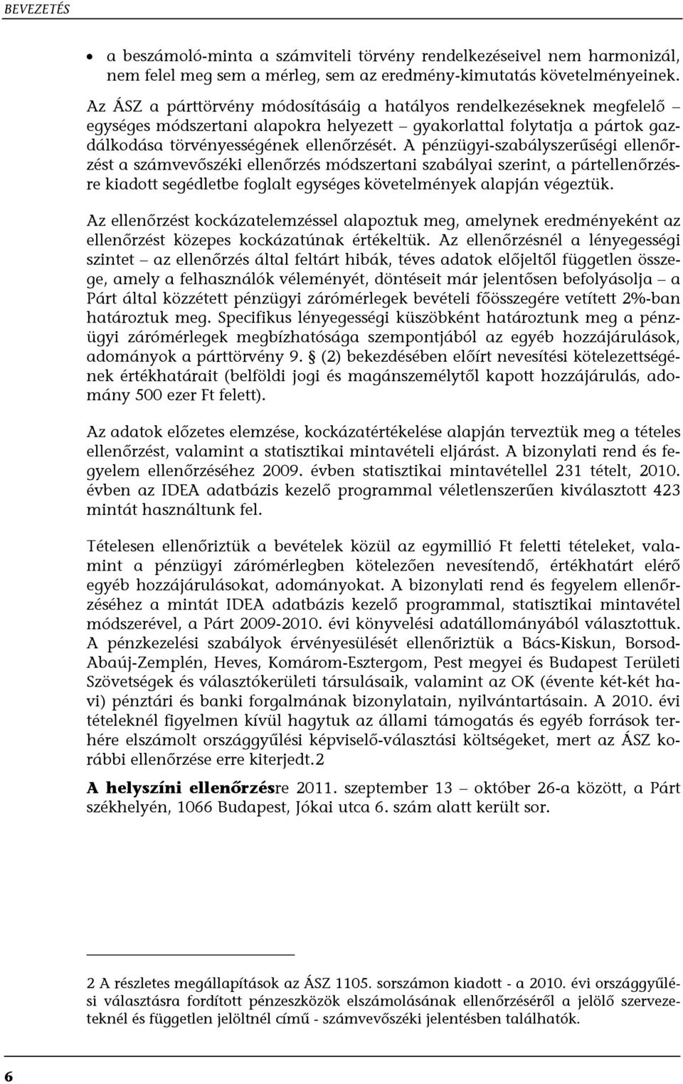 A pénzügyi-szabályszerűségi ellenőrzést a számvevőszéki ellenőrzés módszertani szabályai szerint, a pártellenőrzésre kiadott segédletbe foglalt egységes követelmények alapján végeztük.