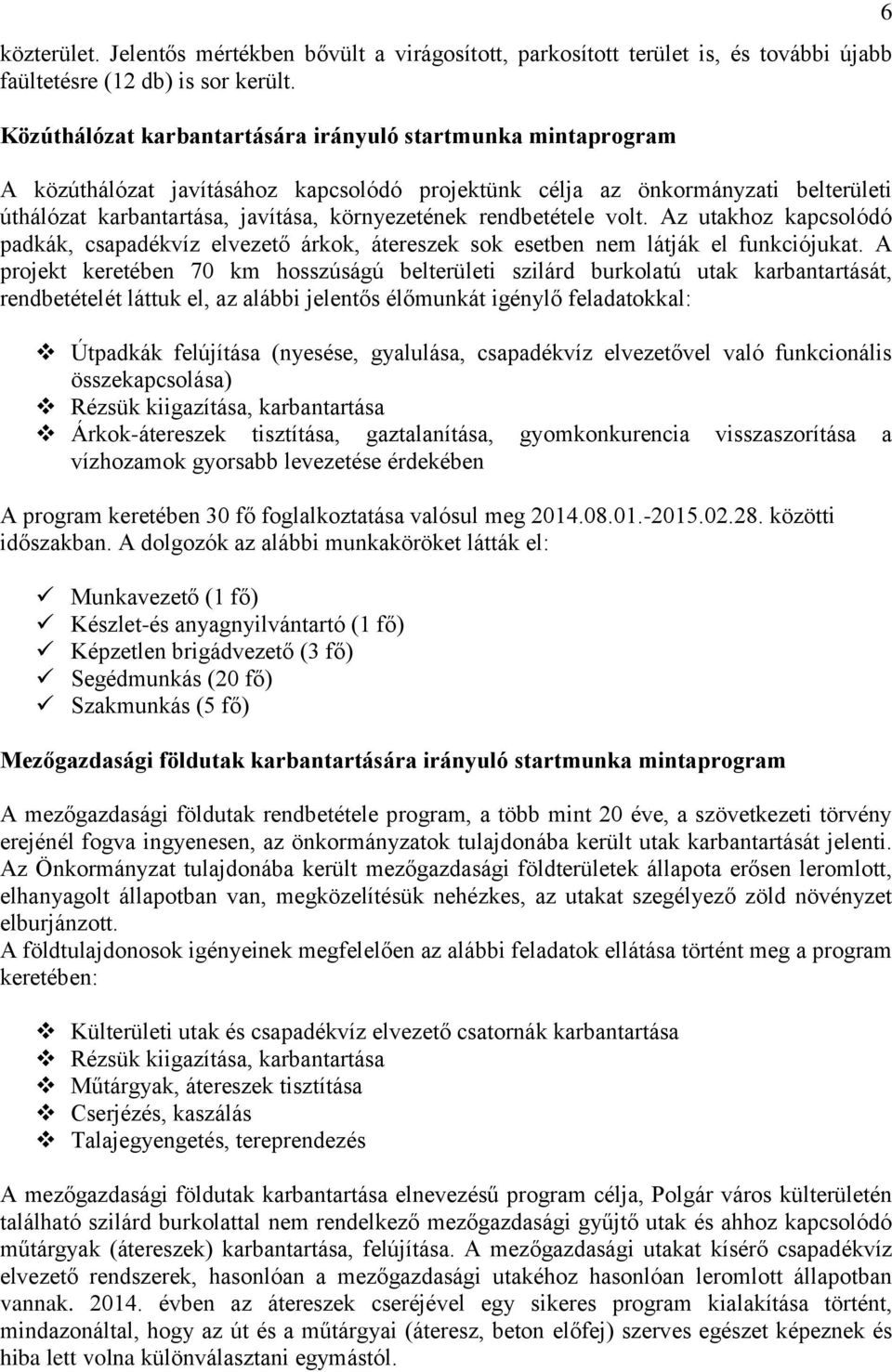 rendbetétele volt. Az utakhoz kapcsolódó padkák, csapadékvíz elvezető árkok, átereszek sok esetben nem látják el funkciójukat.