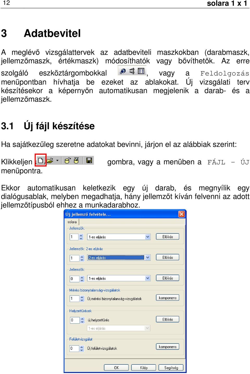Új vizsgálati terv készítésekor a képernyın automatikusan megjelenik a darab- és a jellemzımaszk. 3.