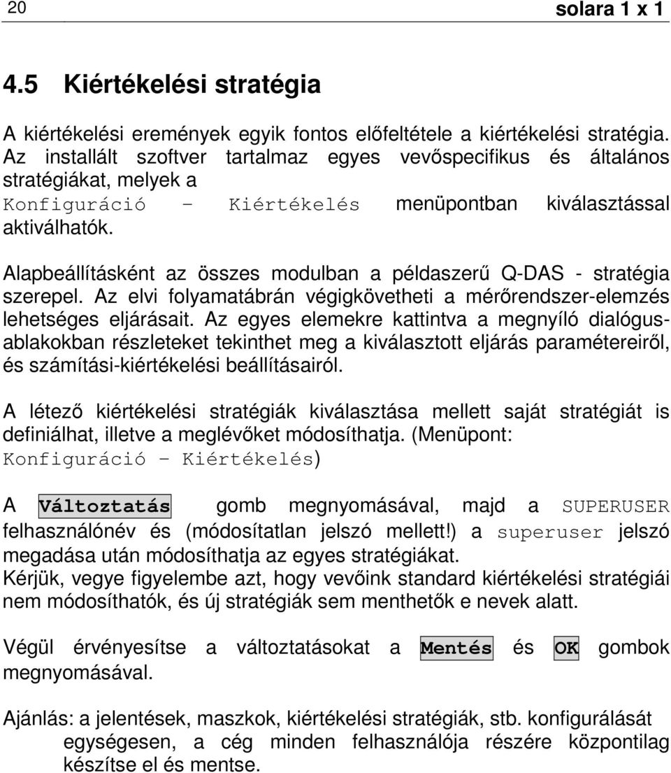 Alapbeállításként az összes modulban a példaszerő Q-DAS - stratégia szerepel. Az elvi folyamatábrán végigkövetheti a mérırendszer-elemzés lehetséges eljárásait.