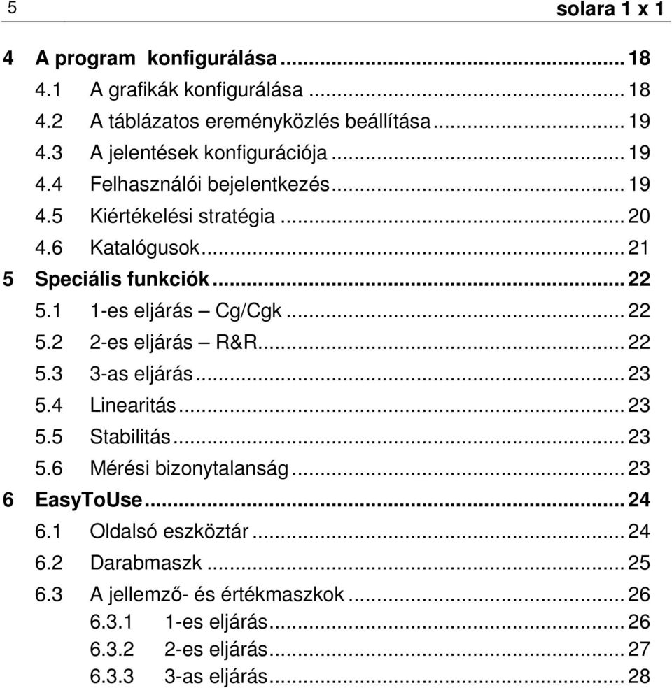 1 1-es eljárás Cg/Cgk... 22 5.2 2-es eljárás R&R... 22 5.3 3-as eljárás... 23 5.4 Linearitás... 23 5.5 Stabilitás... 23 5.6 Mérési bizonytalanság.