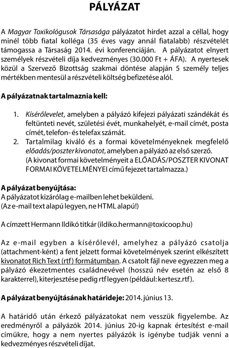 A nyertesek közül a Szervező Bizottság szakmai döntése alapján 5 személy teljes mértékben mentesül a részvételi költség befizetése alól. A pályázatnak tartalmaznia kell: 1.