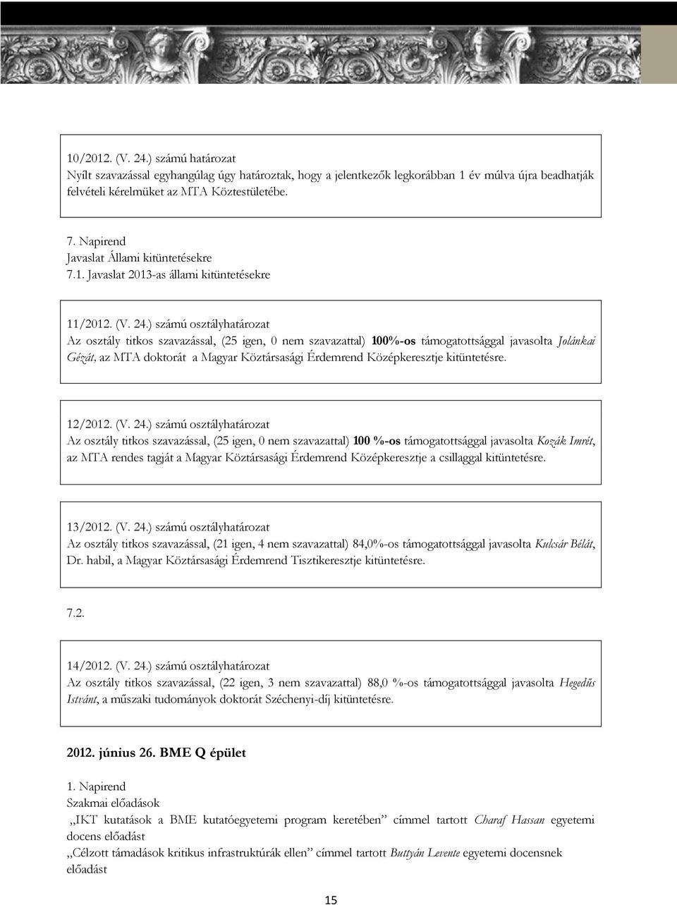 ) számú osztályhatározat Az osztály titkos szavazással, (25 igen, 0 nem szavazattal) 100%-os támogatottsággal javasolta Jolánkai Gézát, az MTA doktorát a Magyar Köztársasági Érdemrend Középkeresztje