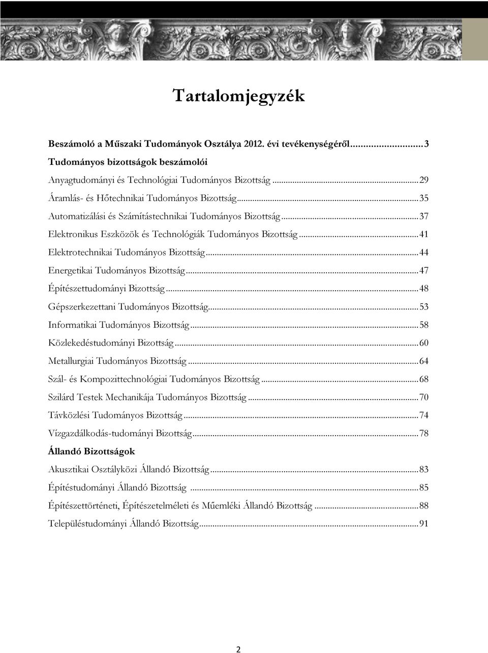 .. 41 Elektrotechnikai Tudományos Bizottság... 44 Energetikai Tudományos Bizottság... 47 Építészettudományi Bizottság... 48 Gépszerkezettani Tudományos Bizottság... 53 Informatikai Tudományos Bizottság.