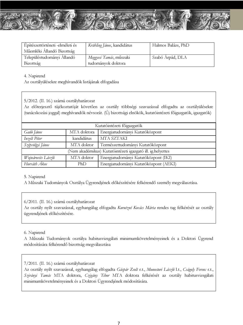 ) számú osztályhatározat Az előterjesztő tájékoztatóját követően az osztály többségi szavazással elfogadta az osztályülésekre (tanácskozási joggal) meghívandók névsorát.