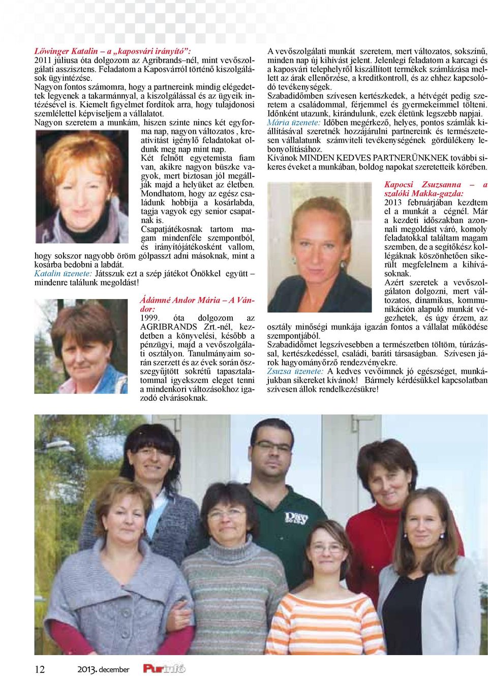 Kiemelt figyelmet fordítok arra, hogy tulajdonosi szemlélettel képviseljem a vállalatot.