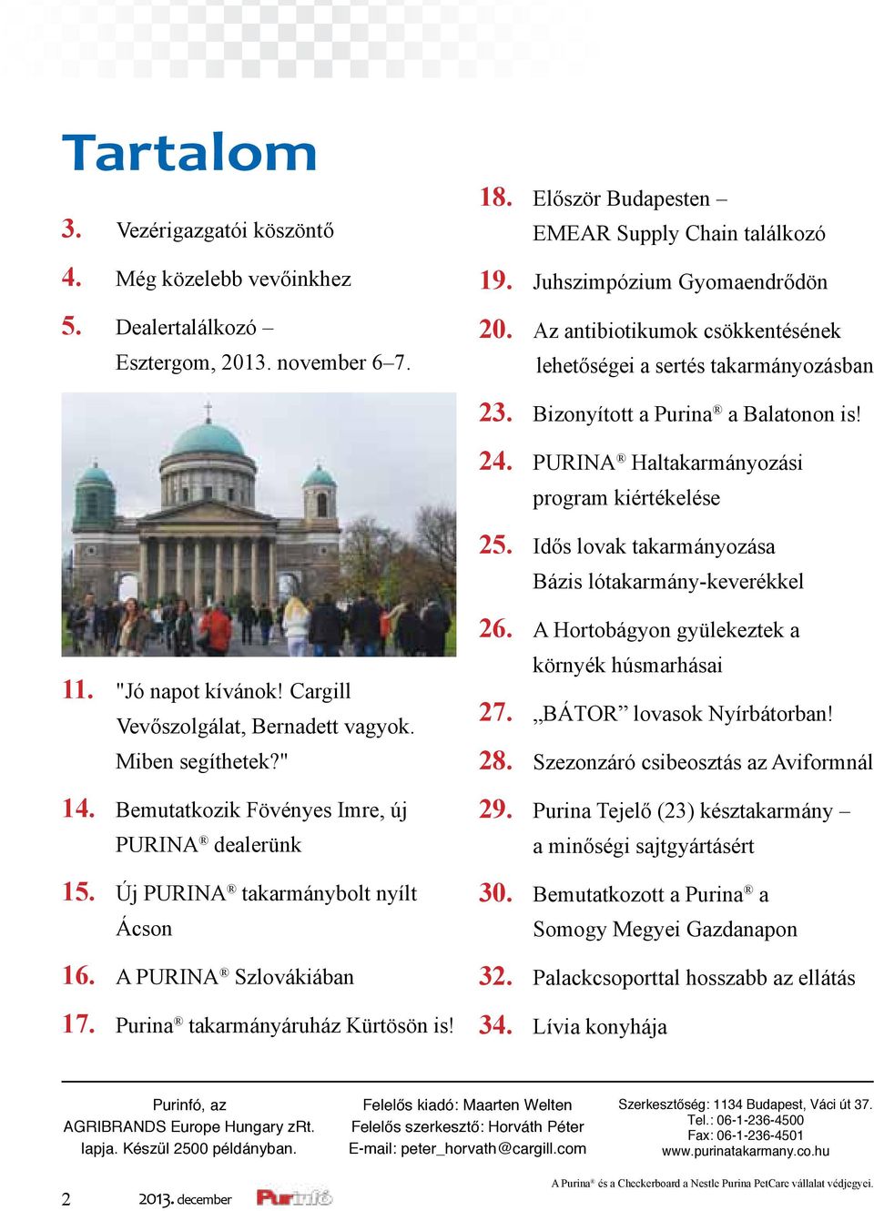 Idős lovak takarmányozása Bázis lótakarmány-keverékkel 11. "Jó napot kívánok! Cargill Vevőszolgálat, Bernadett vagyok. Miben segíthetek?" 14. Bemutatkozik Fövényes Imre, új PURINA dealerünk 15.