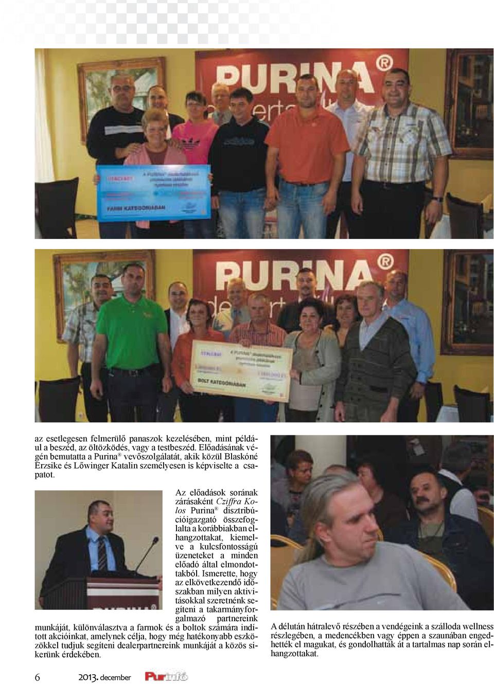 Az előadások sorának zárásaként Cziffra Kolos Purina disztribúcióigazgató összefoglalta a korábbiakban elhangzottakat, kiemelve a kulcsfontosságú üzeneteket a minden előadó által elmondottakból.