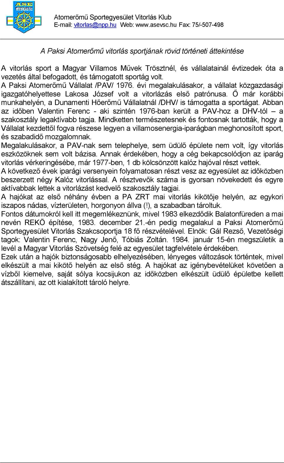 Ő már korábbi munkahelyén, a Dunamenti Hőerőmű Vállalatnál /DHV/ is támogatta a sportágat.