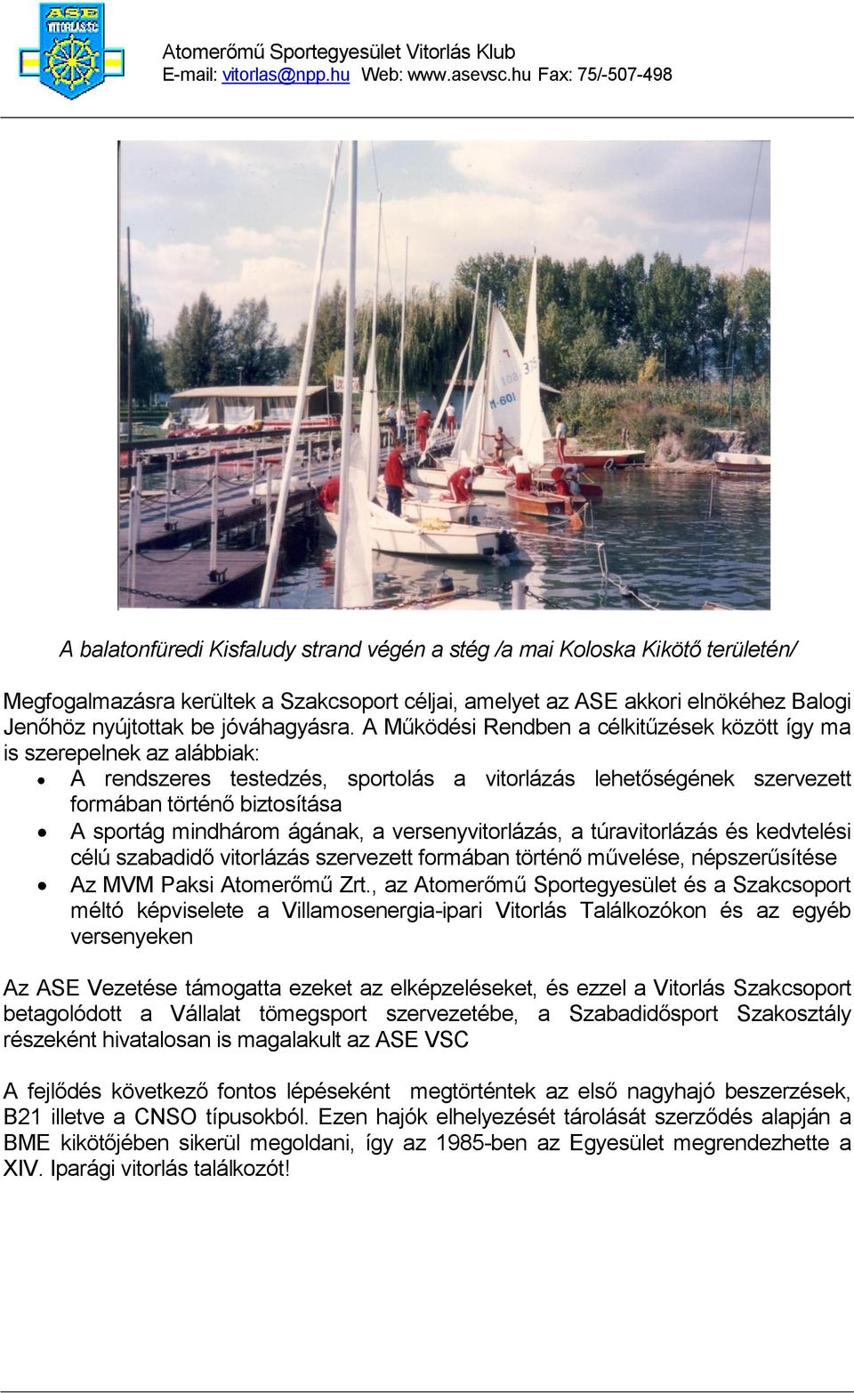 ágának, a versenyvitorlázás, a túravitorlázás és kedvtelési célú szabadidő vitorlázás szervezett formában történő művelése, népszerűsítése Az MVM Paksi Atomerőmű Zrt.