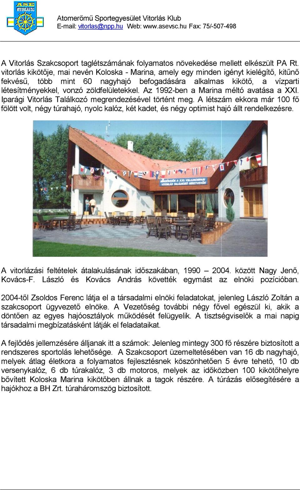 zöldfelületekkel. Az 1992-ben a Marina méltó avatása a XXI. Iparági Vitorlás Találkozó megrendezésével történt meg.