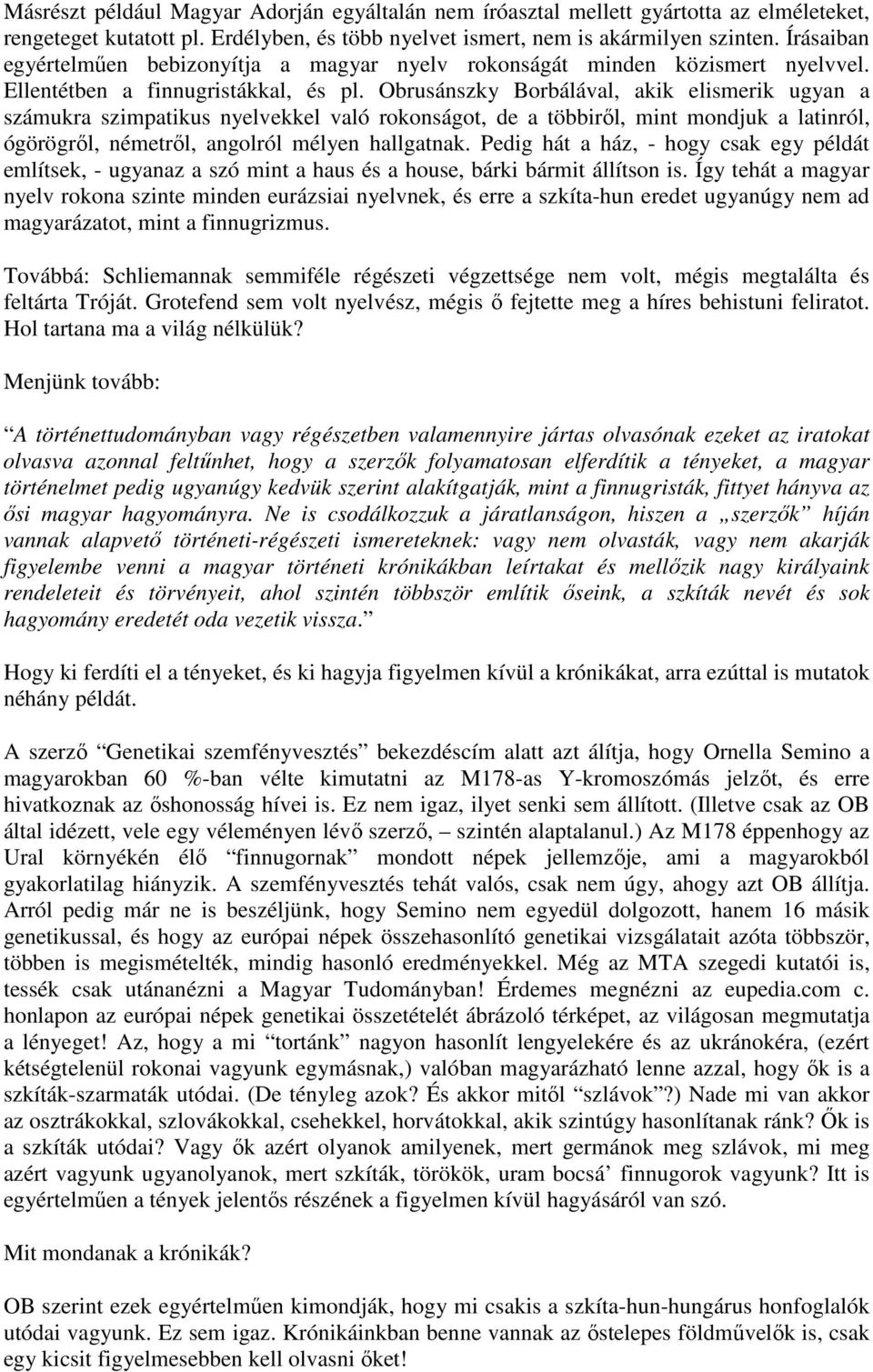 Obrusánszky Borbálával, akik elismerik ugyan a számukra szimpatikus nyelvekkel való rokonságot, de a többiről, mint mondjuk a latinról, ógörögről, németről, angolról mélyen hallgatnak.