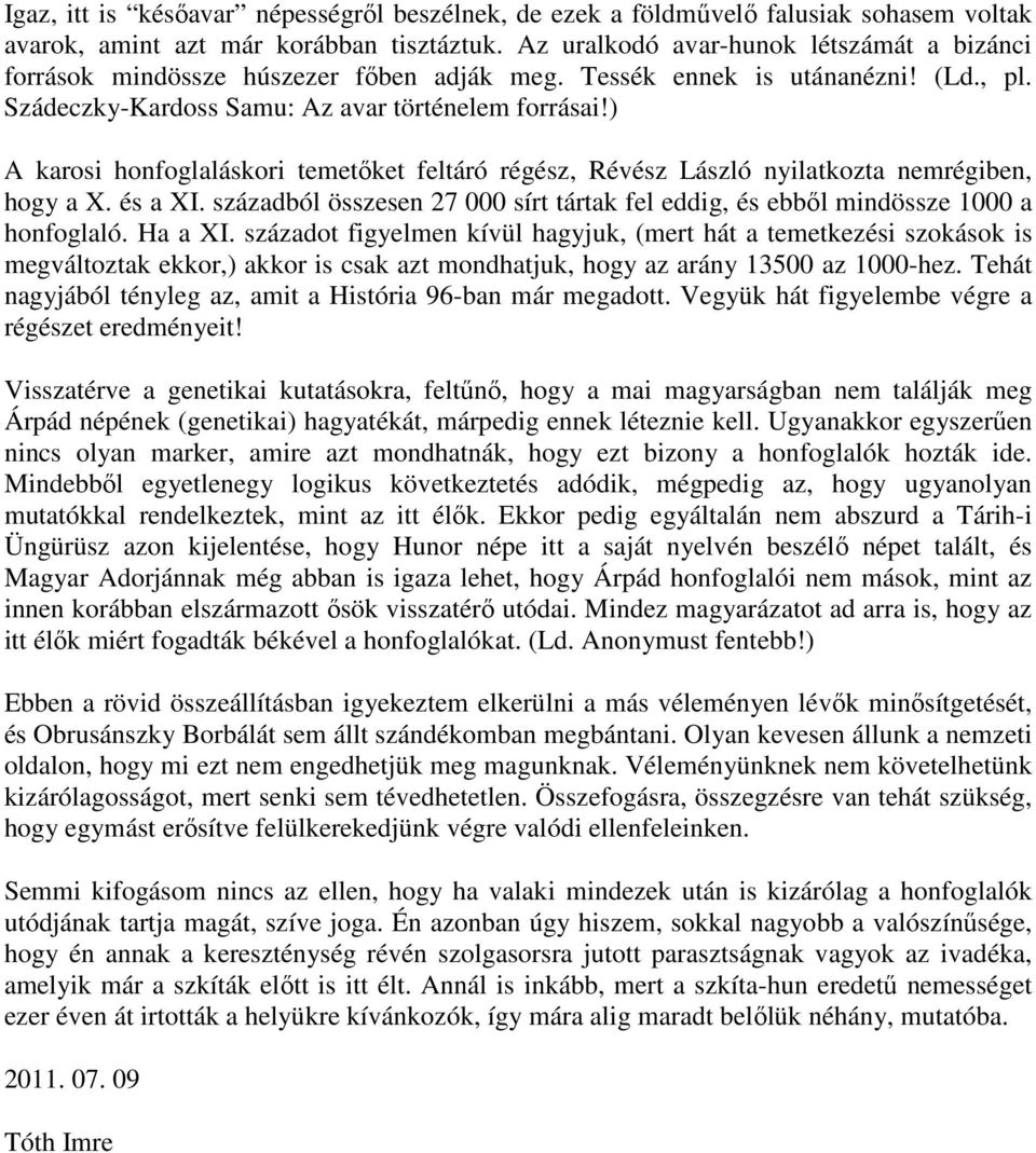 ) A karosi honfoglaláskori temetőket feltáró régész, Révész László nyilatkozta nemrégiben, hogy a X. és a XI. századból összesen 27 000 sírt tártak fel eddig, és ebből mindössze 1000 a honfoglaló.